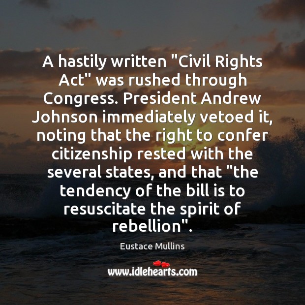 A hastily written “Civil Rights Act” was rushed through Congress. President Andrew Eustace Mullins Picture Quote