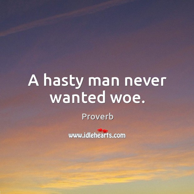 A hasty man never wanted woe. Image