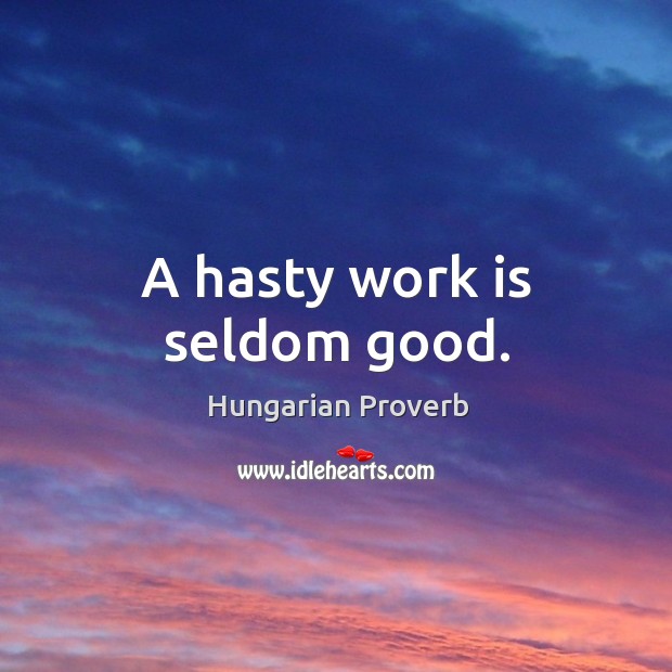 A hasty work is seldom good. Image