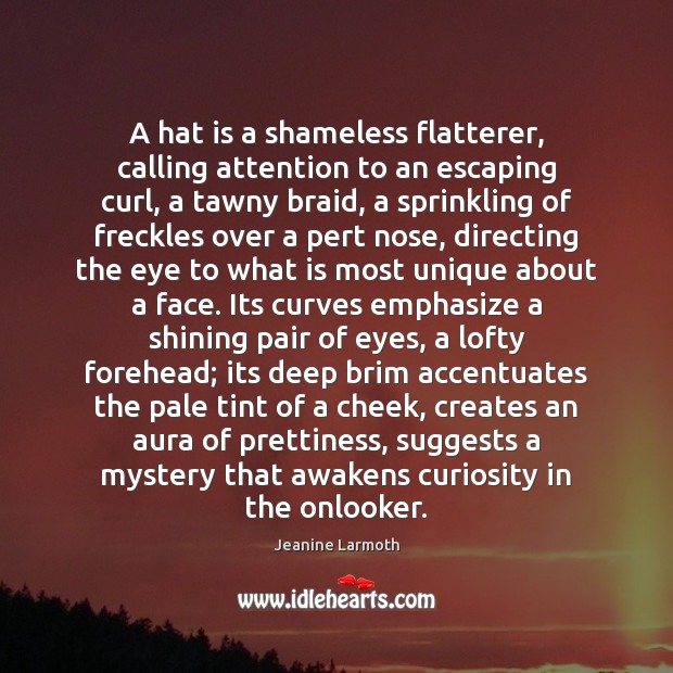 A hat is a shameless flatterer, calling attention to an escaping curl, Jeanine Larmoth Picture Quote