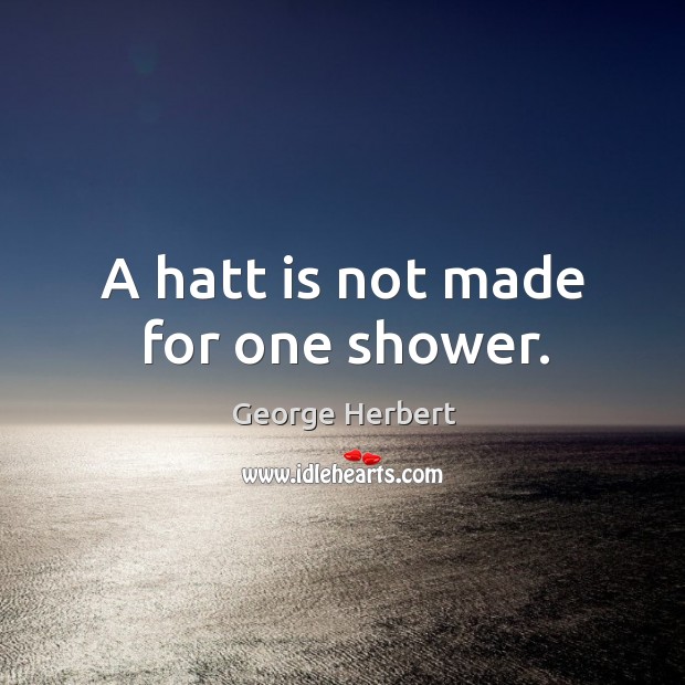 A hatt is not made for one shower. George Herbert Picture Quote