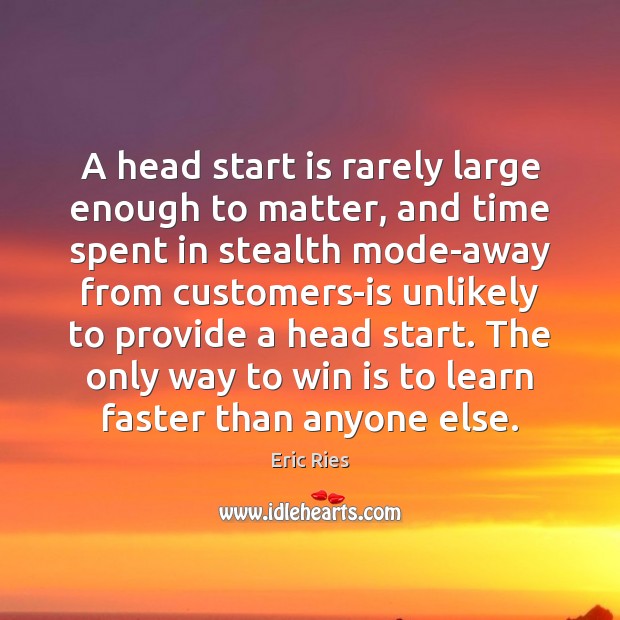 A head start is rarely large enough to matter, and time spent Eric Ries Picture Quote