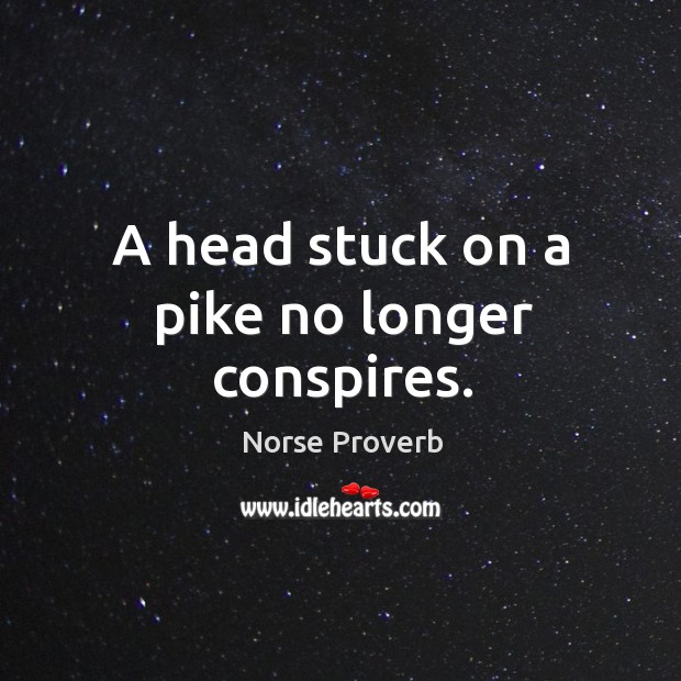 A head stuck on a pike no longer conspires. Norse Proverbs Image