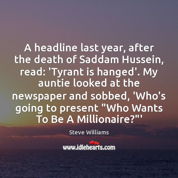 A headline last year, after the death of Saddam Hussein, read: ‘Tyrant Steve Williams Picture Quote
