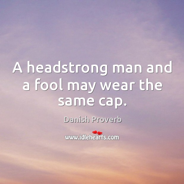 A headstrong man and a fool may wear the same cap. Image
