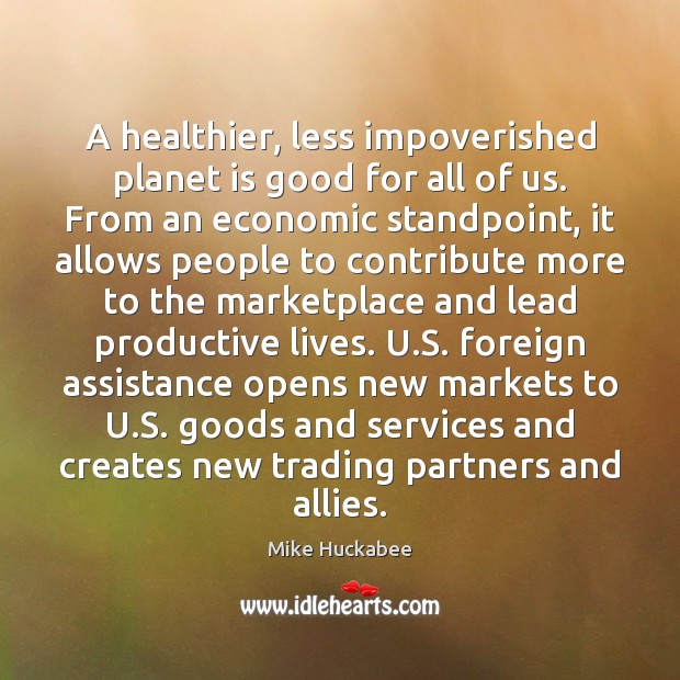 A healthier, less impoverished planet is good for all of us. From Mike Huckabee Picture Quote