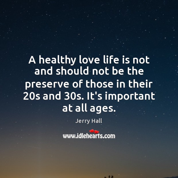 A healthy love life is not and should not be the preserve Jerry Hall Picture Quote