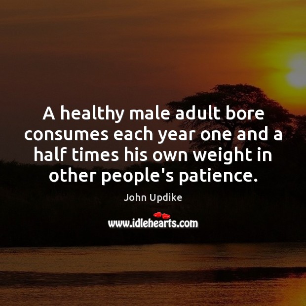 A healthy male adult bore consumes each year one and a half John Updike Picture Quote