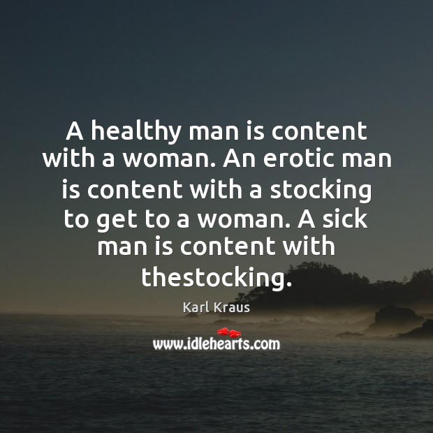 A healthy man is content with a woman. An erotic man is Karl Kraus Picture Quote
