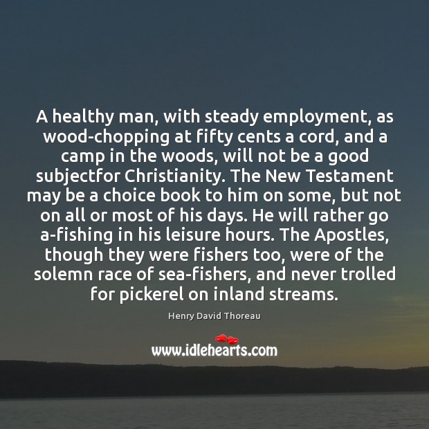 A healthy man, with steady employment, as wood-chopping at fifty cents a Henry David Thoreau Picture Quote