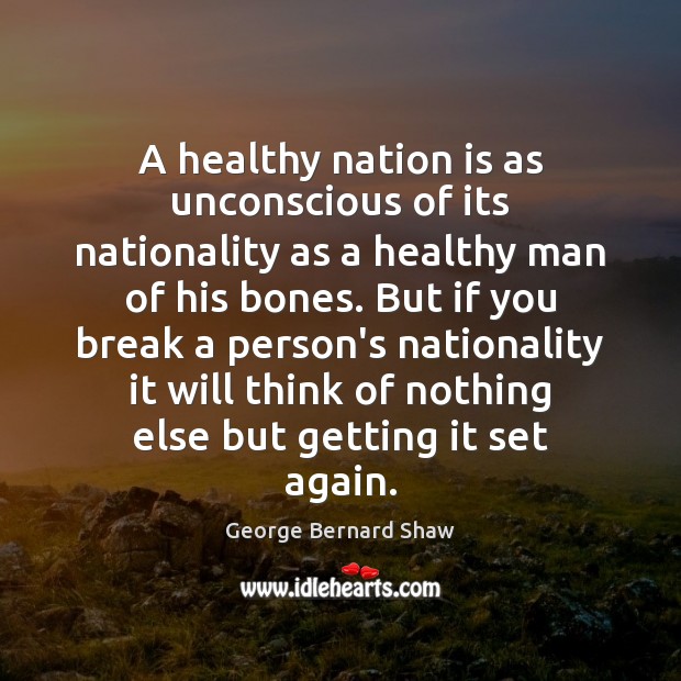 A healthy nation is as unconscious of its nationality as a healthy Image