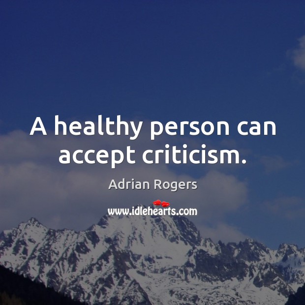 A healthy person can accept criticism. Adrian Rogers Picture Quote