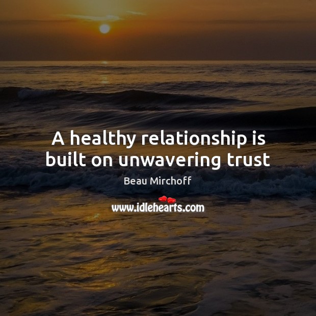 A healthy relationship is built on unwavering trust Beau Mirchoff Picture Quote