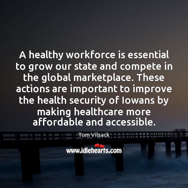 A healthy workforce is essential to grow our state and compete in Tom Vilsack Picture Quote