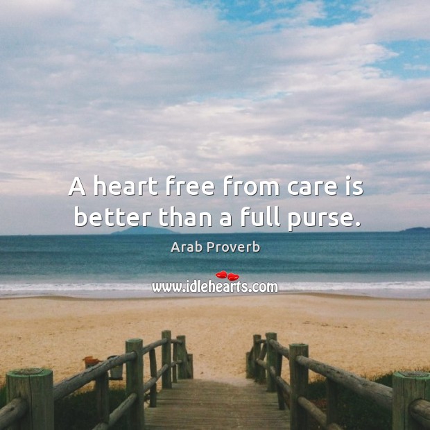 A heart free from care is better than a full purse. Arab Proverbs Image