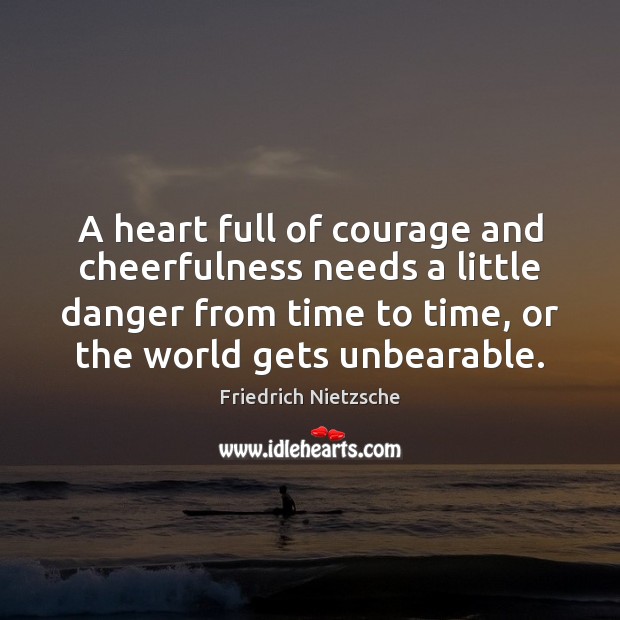 A heart full of courage and cheerfulness needs a little danger from Image