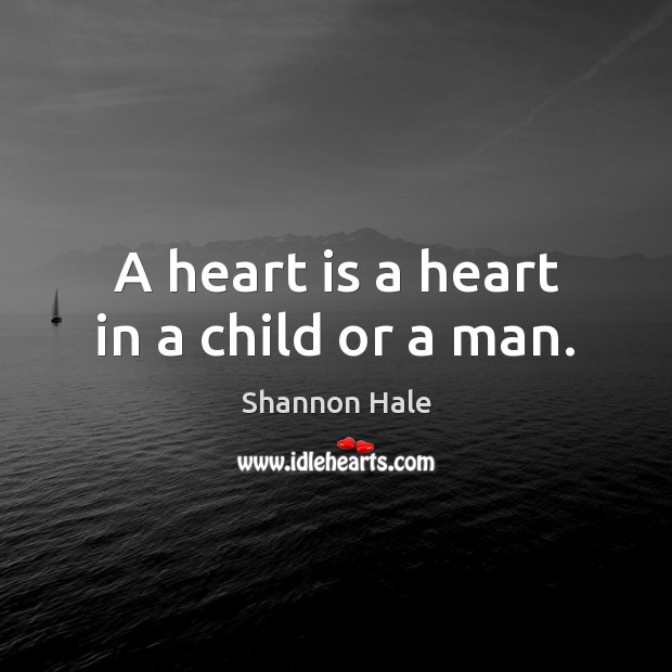 A heart is a heart in a child or a man. Shannon Hale Picture Quote