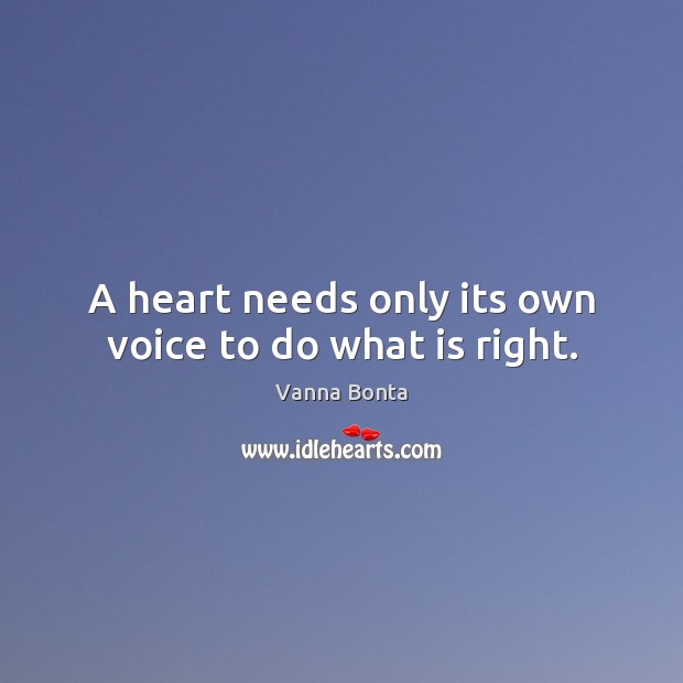 A heart needs only its own voice to do what is right. Vanna Bonta Picture Quote