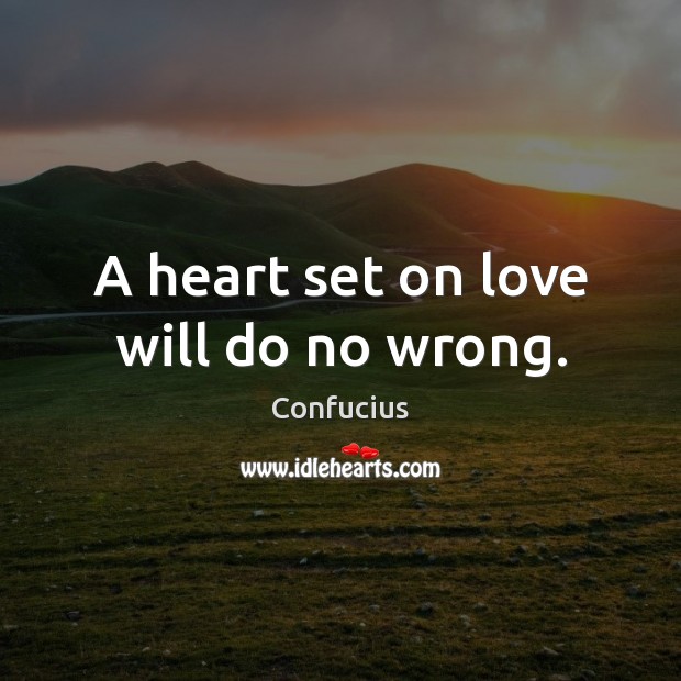 A heart set on love will do no wrong. Confucius Picture Quote