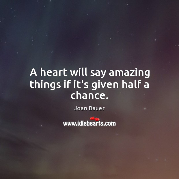 A heart will say amazing things if it’s given half a chance. Joan Bauer Picture Quote