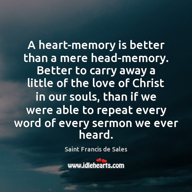 A heart-memory is better than a mere head-memory. Better to carry away Saint Francis de Sales Picture Quote