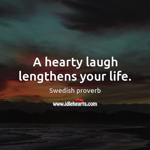 A hearty laugh lengthens your life. Swedish Proverbs Image