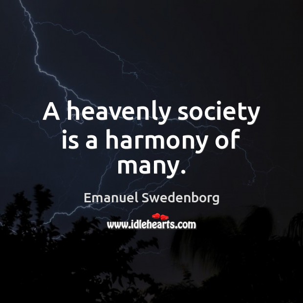 A heavenly society is a harmony of many. Emanuel Swedenborg Picture Quote