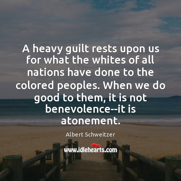 A heavy guilt rests upon us for what the whites of all Albert Schweitzer Picture Quote