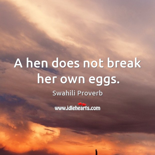 A hen does not break her own eggs. Swahili Proverbs Image