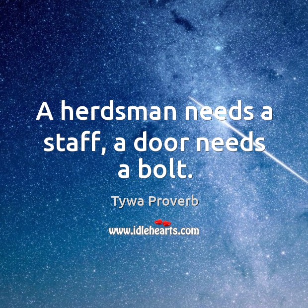 A herdsman needs a staff, a door needs a bolt. Tywa Proverbs Image