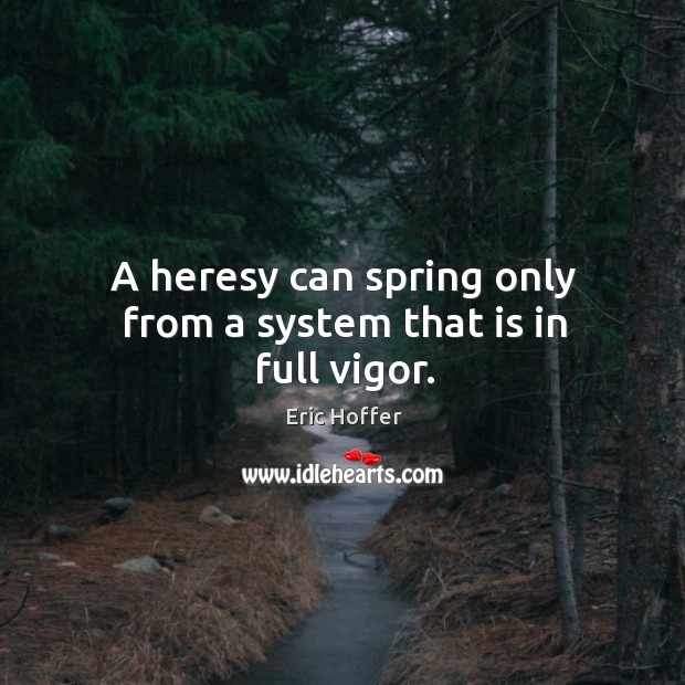 A heresy can spring only from a system that is in full vigor. Image