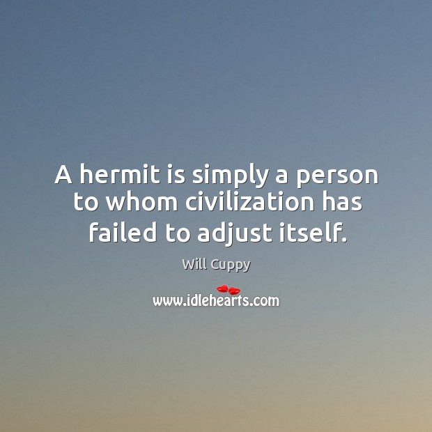 A hermit is simply a person to whom civilization has failed to adjust itself. Image