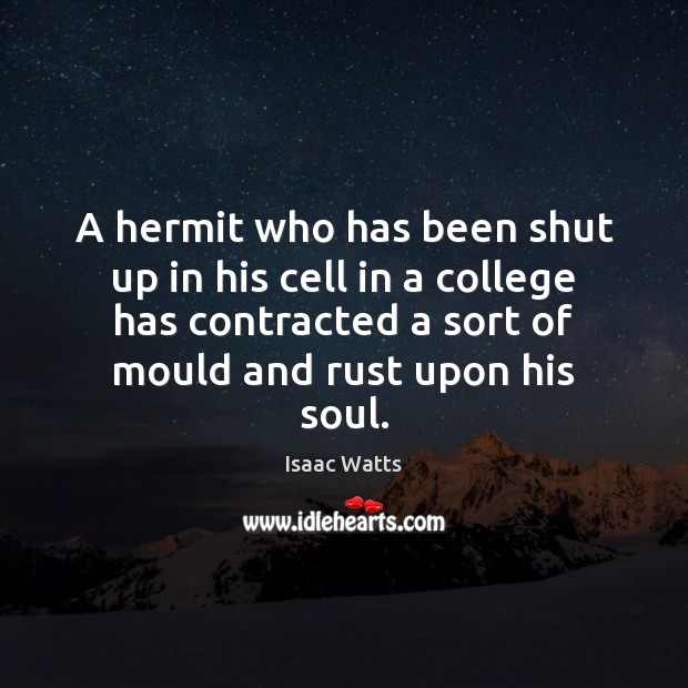 A hermit who has been shut up in his cell in a Isaac Watts Picture Quote