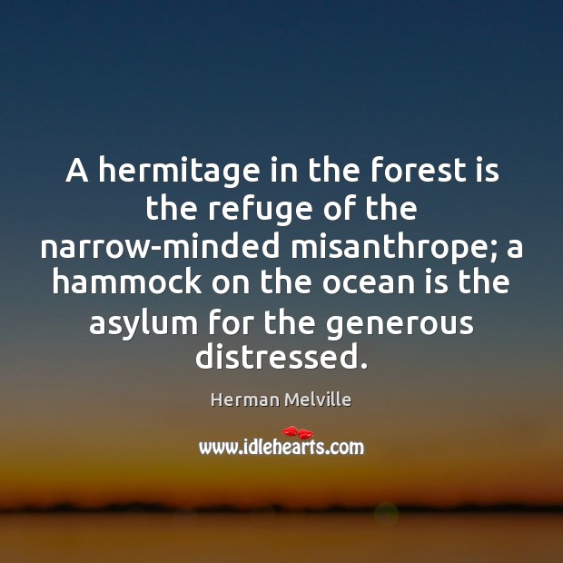 A hermitage in the forest is the refuge of the narrow-minded misanthrope; Herman Melville Picture Quote