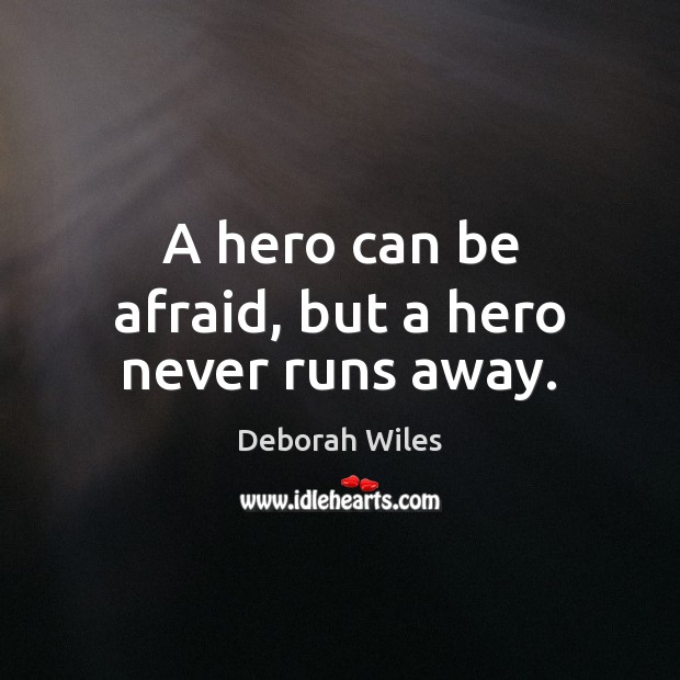 A hero can be afraid, but a hero never runs away. Deborah Wiles Picture Quote