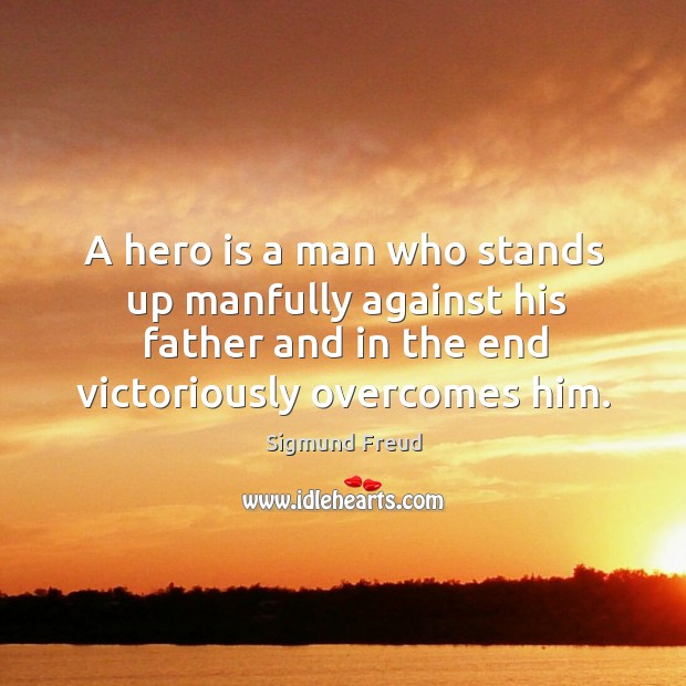 A hero is a man who stands up manfully against his father Sigmund Freud Picture Quote