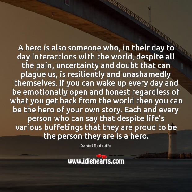 A hero is also someone who, in their day to day interactions Daniel Radcliffe Picture Quote