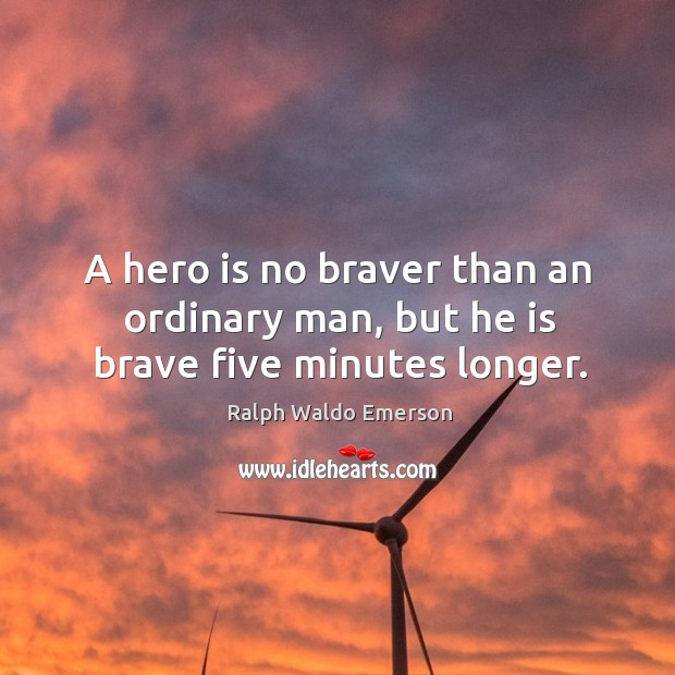 A hero is no braver than an ordinary man, but he is brave five minutes longer. Ralph Waldo Emerson Picture Quote