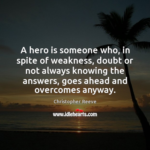A hero is someone who, in spite of weakness, doubt or not Christopher Reeve Picture Quote