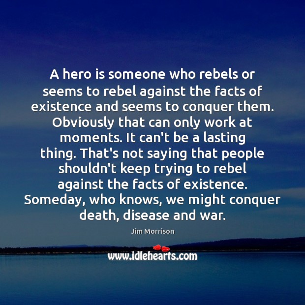 A hero is someone who rebels or seems to rebel against the Jim Morrison Picture Quote