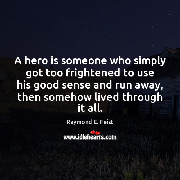 A hero is someone who simply got too frightened to use his Raymond E. Feist Picture Quote