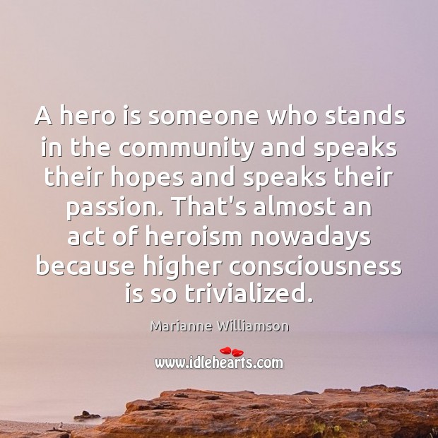 A hero is someone who stands in the community and speaks their Marianne Williamson Picture Quote