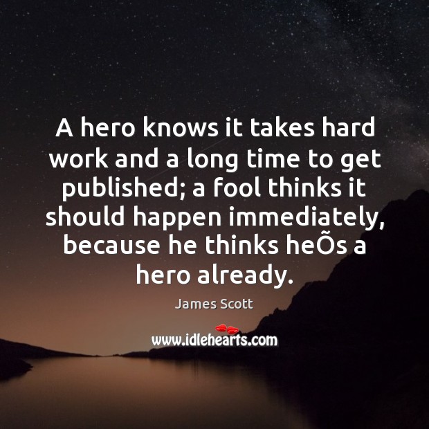 A hero knows it takes hard work and a long time to James Scott Picture Quote