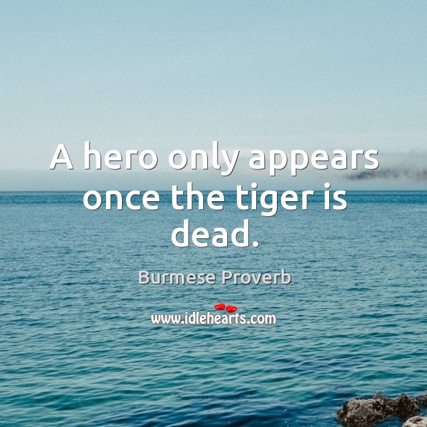 A hero only appears once the tiger is dead. Burmese Proverbs Image