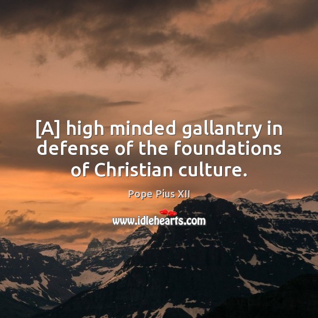 [A] high minded gallantry in defense of the foundations of Christian culture. 