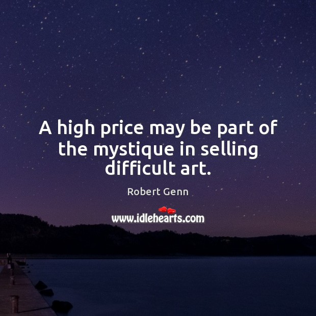 A high price may be part of the mystique in selling difficult art. Robert Genn Picture Quote