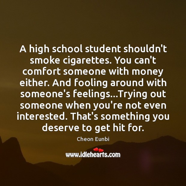 A high school student shouldn’t smoke cigarettes. You can’t comfort someone with Cheon Eunbi Picture Quote