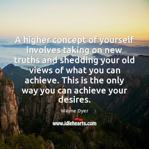 A higher concept of yourself involves taking on new truths and shedding 