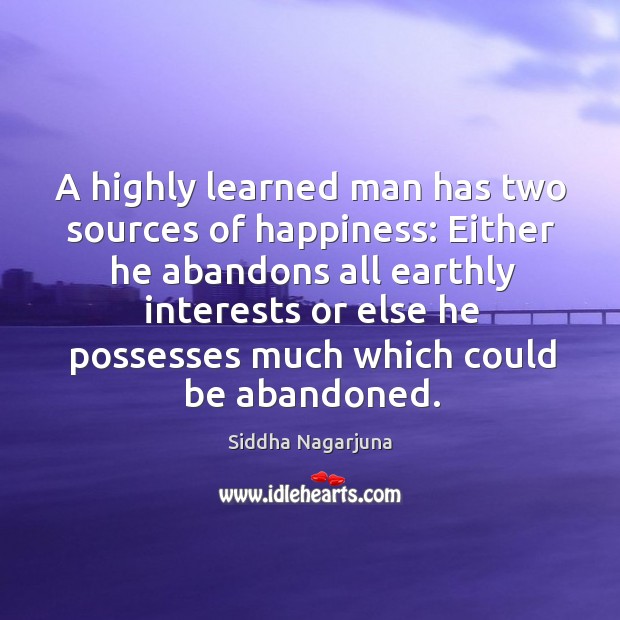 A highly learned man has two sources of happiness: either he abandons Image
