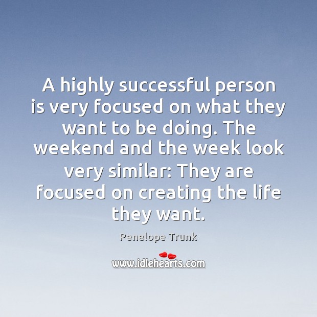 A highly successful person is very focused on what they want to Penelope Trunk Picture Quote